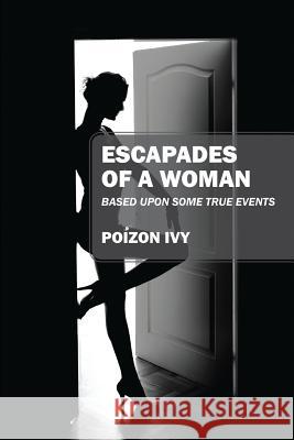 Escapades of a Woman: Based Upon Some True Events Poizon Ivy 9781478734185 Outskirts Press