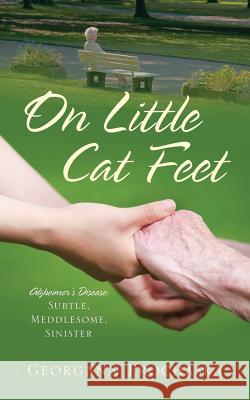 On Little Cat Feet: Alzheimer's Disease: Subtle, Meddlesome, Sinister Georgann Prochaska 9781478734291