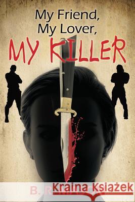 My Friend, My Lover, My Killer B. R. Mason 9781478734307 Outskirts Press