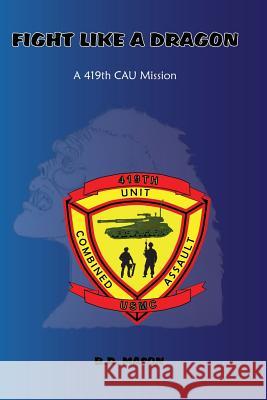 Fight Like a Dragon: A 419th CAU Mission Mason, B. R. 9781478734314 Outskirts Press