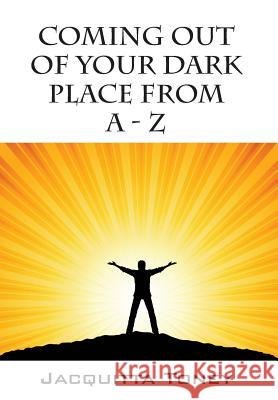 Coming Out of Your Dark Place from a - Z Jacquitta Toney 9781478734338