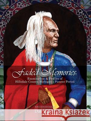 Faded Memories: Examination & Profiles of Hillsdale County's Pioneer Period Dan Bisher 9781478735144