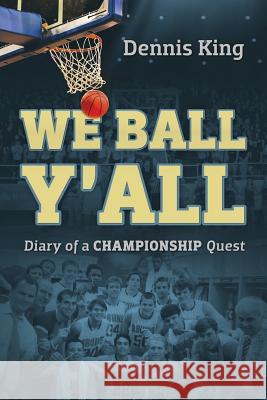 We Ball Y'All: Diary of a Championship Quest Dennis, Jr. King 9781478735342 Outskirts Press