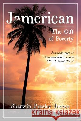 Jamerican: The Gift of Poverty Sherwin Presley Brown 9781478735915
