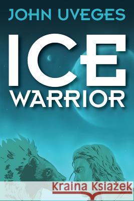 Ice Warrior John Uveges 9781478736011 Outskirts Press