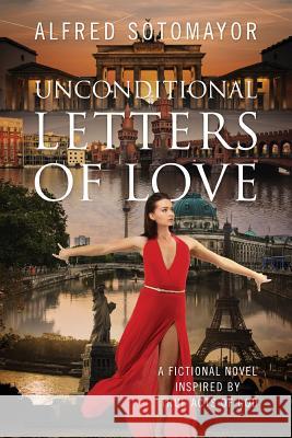 Unconditional Letters of Love : A Fictional Novel Inspired by True Acts of God Alfred Sotomayor 9781478736103