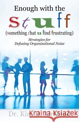 Enough with the S t u f f (Something That U Find Frustrating): Strategies for Defusing Organizational Noise Kirkland, Kim D. 9781478736288 Outskirts Press