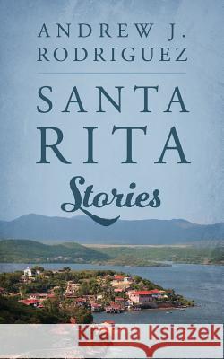 Santa Rita Stories Andrew J. Rodriguez 9781478736981 Outskirts Press
