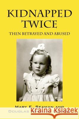 Kidnapped Twice: Then Betrayed and Abused Seaman, Mary E. 9781478737377 Outskirts Press