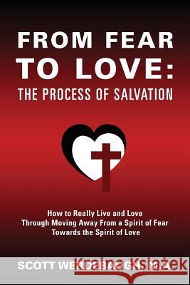 From Fear to Love: The Process of Salvation - How to Really Live and Love Through Moving Away From a Spirit of Fear Towards the Spirit of Werdebaugh M. a., Scott 9781478737834 Outskirts Press