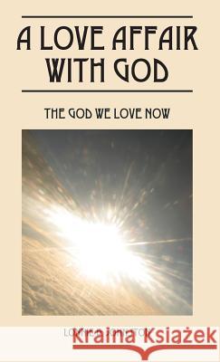 A Love Affair with God: The God We Love Now Lonnie B. Johnston 9781478737889 