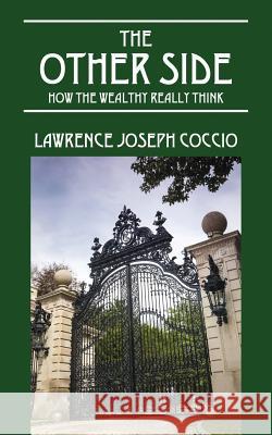 The Other Side: How the Wealthy Really Think Lawrence Joseph Coccio 9781478738633