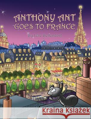 Anthony Ant Goes to France Julie Bettendorf 9781478738879 Outskirts Press