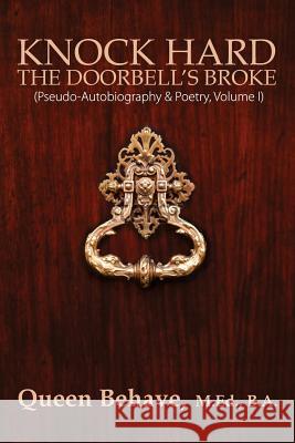 Knock Hard The Doorbell's Broke: Pseudo-Autobiography & Poetry, Volume I Behave Med Ba, Queen 9781478739241 Outskirts Press