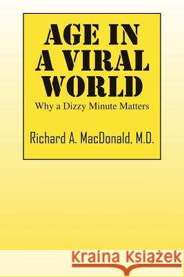 Age in a Viral World : Why a Dizzy Minute Matters Richard a. MacDonal 9781478739449 Outskirts Press