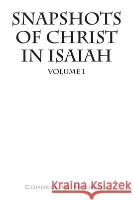 Snapshots of Christ in Isaiah: Volume 1 Cordell W. Mitchell 9781478739470 Outskirts Press