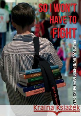 So I Won't Have to Fight: Bully Solutions from Martial Arts Masters Scornavacco, Brad 9781478739777