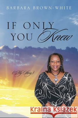 If Only You Knew: (My Story) Brown White, Barbara 9781478739807 Outskirts Press