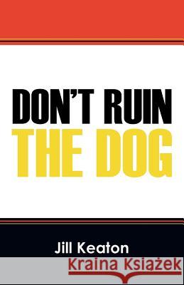 Don't Ruin the Dog Jill Keaton 9781478740230 Outskirts Press