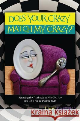 Does Your Crazy Match My Crazy? Knowing the Truth About Who You Are and Who You're Dealing With Lady Kimberly 9781478740247 Outskirts Press