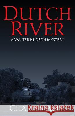 Dutch River: A Walter Hudson Mystery Charles Ayer 9781478740544