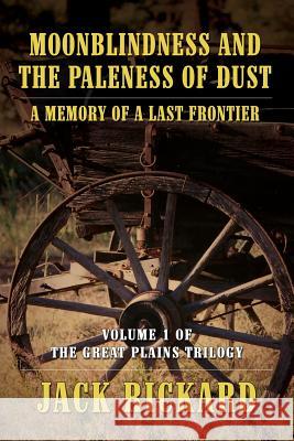 Moonblindness and the Paleness of Dust: A Memory of a Last Frontier - Volume 1 of the Great Plains Trilogy Rickard, Jack 9781478741121
