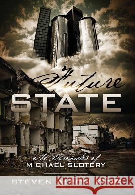 Future State: The Chronicles of Michael Slotery Steven Alton King 9781478741749