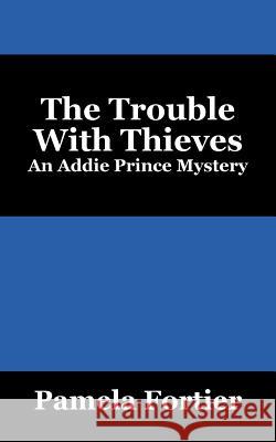 The Trouble with Thieves: An Addie Prince Mystery Pamela Fortier 9781478742029