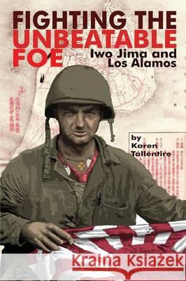 Fighting the Unbeatable Foe: Iwo Jima and Los Alamos Tallentire, Karen Jo 9781478742067 Outskirts Press