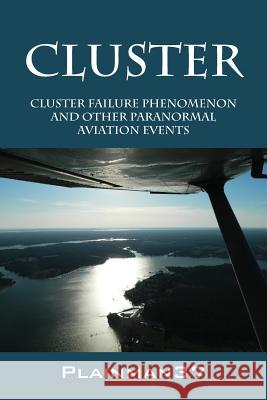 Cluster: Cluster Failure Phenomenon and Other Paranormal Aviation Events Plainman37 9781478742364 Outskirts Press