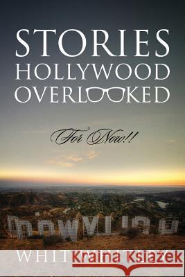 Stories Hollywood Overlooked: For Now!! Whit Whitley 9781478742371