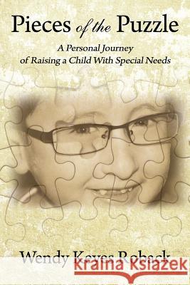 Pieces of the Puzzle: A Personal Journey of Raising a Child With Special Needs Roback, Wendy Keyes 9781478742906 Outskirts Press