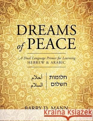 Dreams of Peace: A Dual Language Primer for Learning Hebrew & Arabic Barry D. Mann 9781478743521