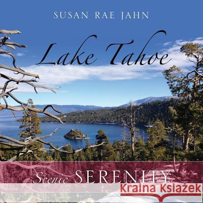 Lake Tahoe: Scenic Serenity Susan Rae Jahn 9781478743903 Outskirts Press