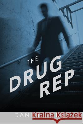 The Drug Rep Daniel House 9781478744511