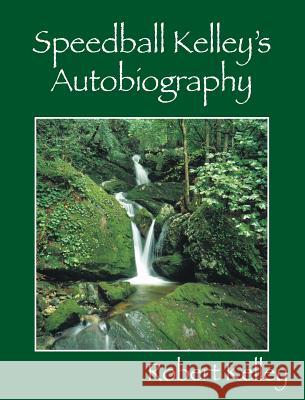 Speedball Kelley's Autobiography Robert Kelley 9781478744900 Outskirts Press