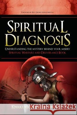 Spiritual Diagnosis: Understanding the Mystery Behind Your Misery - Spiritual Warfare and Deliverance Book Kwaku Boachi 9781478745310 Outskirts Press