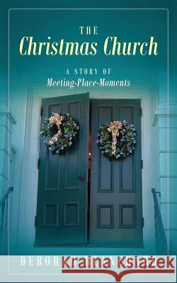 The Christmas Church: A Story of Meeting-Place-Moments Deborah Blanchard 9781478745495 Outskirts Press