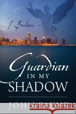 Guardian In My Shadow: I Believe Payne, John 9781478745501