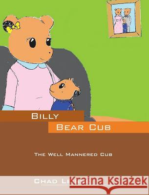 Billy Bear Cub: The Well Mannered Cub Chad Leisse 9781478745655 Outskirts Press