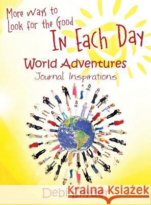 More Ways to Look for the Good In Each Day: World Adventures Journal Inspirations Snyder, Debi 9781478745891 Outskirts Press