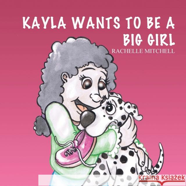 Kayla Wants to be a Big Girl Mitchell, Rachelle 9781478747291