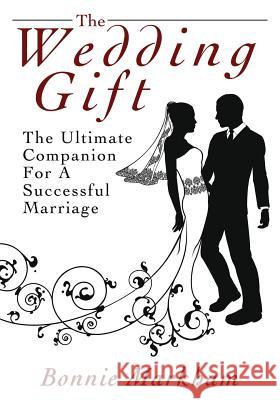 The Wedding Gift: The Ultimate Companion For A Successful Marriage Markham, Bonnie 9781478747369 Outskirts Press