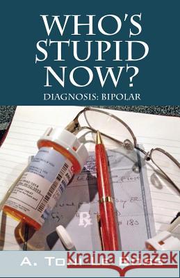 Who's Stupid Now? Diagnosis: Bipolar A. Toni L 9781478747697 Outskirts Press