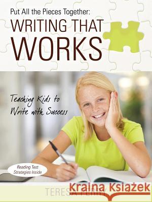 Put All the Pieces Together: Writing That Works - Teaching Kids to Write with Success Teresa Perry 9781478747727 Outskirts Press
