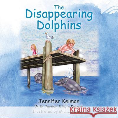 The Disappearing Dolphins Jennifer Kelman Michael Swaim Jordyn &. Kyle Kelman 9781478747796 Outskirts Press