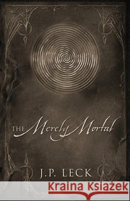 The Merely Mortal J. P. Leck 9781478747932 Outskirts Press