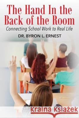 The Hand In The Back of the Room: Connecting School Work To Real Life Ernest, Byron L. 9781478747963 Outskirts Press