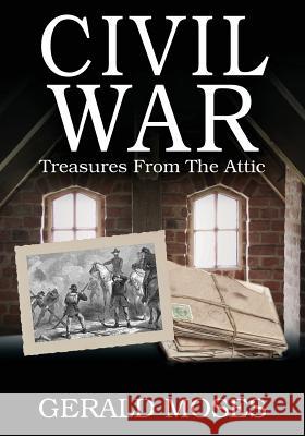 Civil War: Treasures From The Attic Moses, Gerald 9781478748366 Outskirts Press