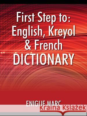 First Step to: English, Kreyol & French Dictionary Enigue Marc 9781478748410 Outskirts Press